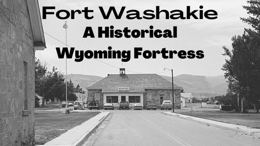 Fort Washakie: A Historical Wyoming Fortress