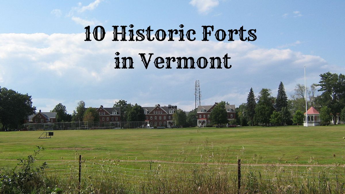 10 Historic Forts in Vermont: An Amazing Historical State - Historic Forts